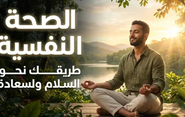 الصحة النفسية: مفتاح الحياة المتوازنة والسعادة الحقيقية