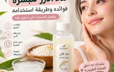 ماء الأرز للبشرة: فوائده وطريقة استخدامه وأفضل منتجات ماء الأرز