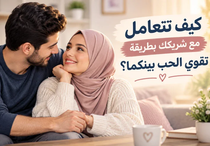 ♥️كيف تتعامل مع شريكك بطريقة تقوي الحب بينكما؟