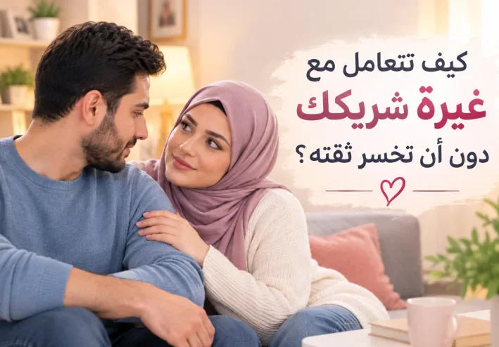 كيف تتعامل مع غيرة شريكك دون أن تخسر ثقته؟ ❤️