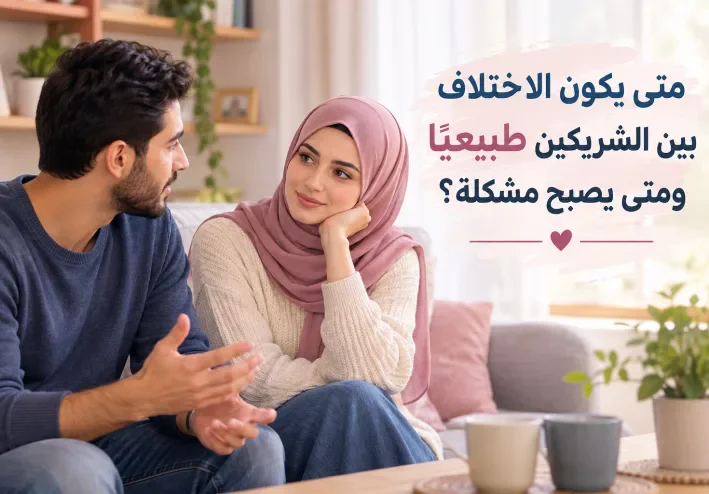 متى يكون الاختلاف بين الشريكين طبيعيًا ومتى يصبح مشكلة؟