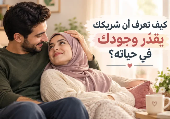 كيف تعرف أن شريكك يقدّر وجودك في حياته؟