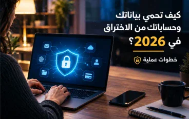 كيف تحمي بياناتك وحساباتك من الاختراق في 2026؟ خطوات عملية 🔒