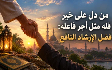 من دل على خير فله مثل أجر فاعله: فضل الإرشاد النافع