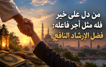 من دل على خير فله مثل أجر فاعله: فضل الإرشاد النافع