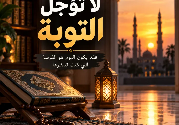 لا تؤجل التوبة.. فقد يكون اليوم هو الفرصة التي تنتظرها