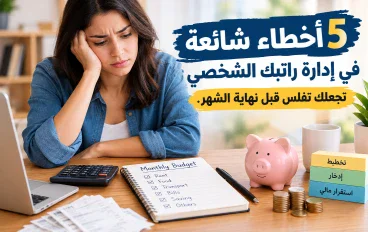 5 أخطاء شائعة في إدارة راتبك الشخصي تجعلك تفلس قبل نهاية الشهر
