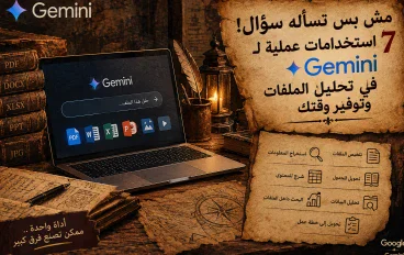  بس تسأله سؤال! 7 استخدامات عملية لـ Gemini في تحليل الملفات وتوفير وقتك