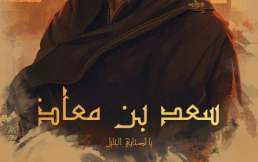 سعد بن معاذ: سيد الأنصار الذي اهتز لموته عرش الرحمن