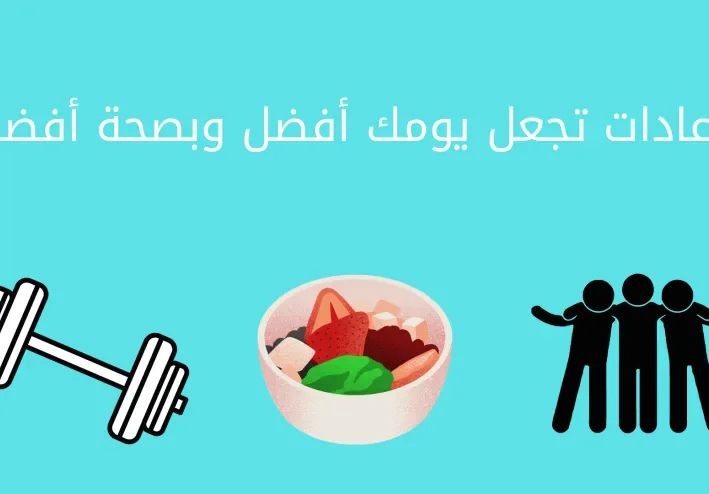 3 عادات تجعل يومك أفضل وبصحة أفضل