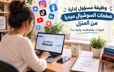 وظيفة مسؤول إدارة صفحات السوشيال ميديا من المنزل: المهارات والمتطلبات وكيف تبدأ