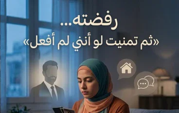 رفضته… ثم تمنيت لو أنني لم أفعل