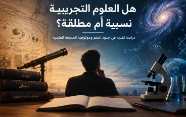 هل العلوم التجريبية نسبية ام مطلقة ؟ دراسة نقدية 