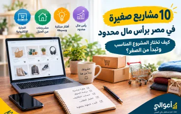 10 مشاريع صغيرة في مصر برأس مال محدود: كيف تختار المشروع المناسب وتبدأ من الصفر؟