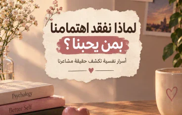 لماذا نفقد اهتمامنا بمن يحبنا؟ أسرار نفسية تكشف حقيقة مشاعرنا