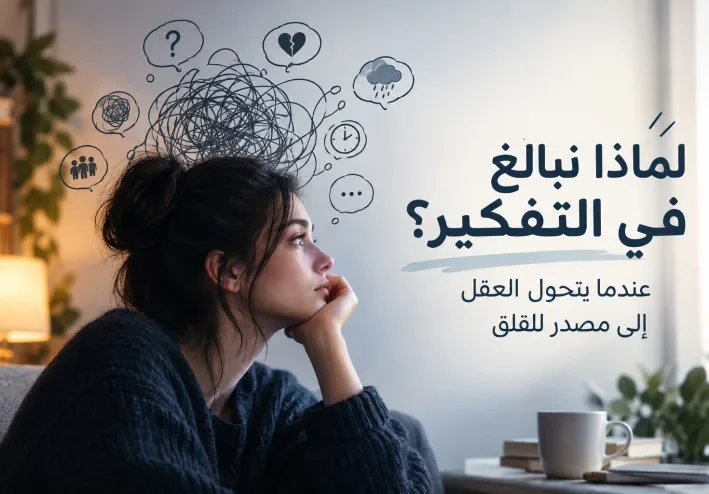 لماذا نبالغ في التفكير؟ عندما يتحول العقل إلى مصدر للقلق