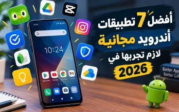 أفضل 7 تطبيقات أندرويد مجانية لازم تجربها في 2026