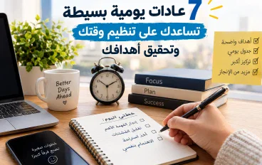 7 عادات يومية بسيطة تساعدك على تنظيم وقتك وتحقيق أهدافك