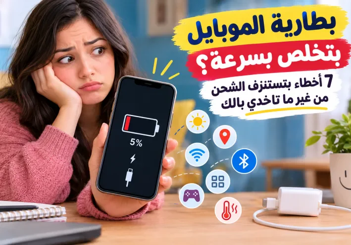 بطارية الموبايل بتخلص بسرعة؟ 7 أخطاء بتستنزف الشحن من غير ما تاخدي بالك