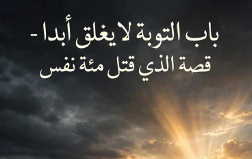 قصة الرجل الذي قتل مائة نفس - باب التوبة لا يُغلق أبداً