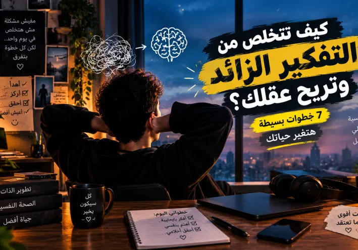 كيف تتخلص من التفكير الزائد وتريح عقلك؟ 7 خطوات بسيطة هتغيّر حياتك