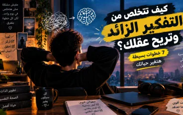 كيف تتخلص من التفكير الزائد وتريح عقلك؟ 7 خطوات بسيطة هتغيّر حياتك